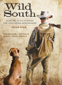 Wild South: Hunting & Fishing the Southern Hemisphere by Peter Ryan.